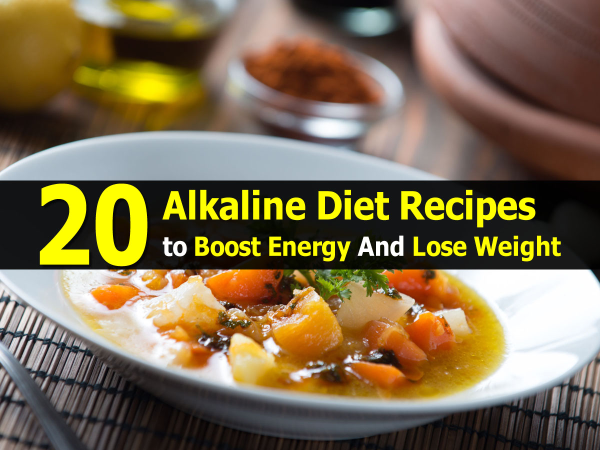 20 Alkaline Diet Recipes To Boost Energy And Lose Weight