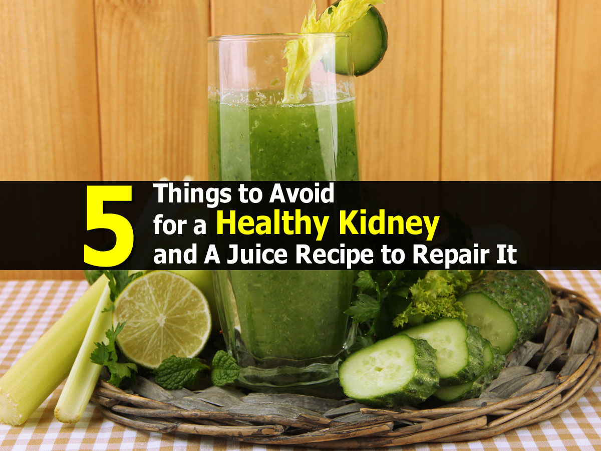 5 Things to Avoid for a Healthy Kidney and A Juice Recipe to Repair It
